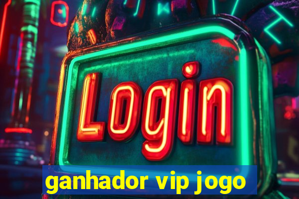 ganhador vip jogo